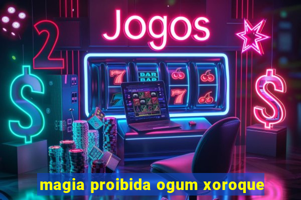 magia proibida ogum xoroque